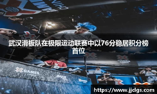 武汉滑板队在极限运动联赛中以76分稳居积分榜首位