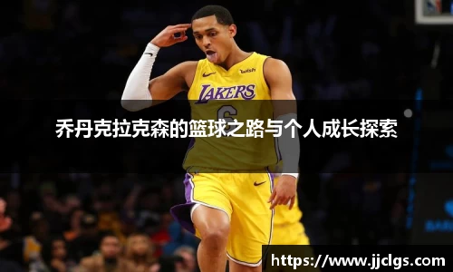 乔丹克拉克森的篮球之路与个人成长探索