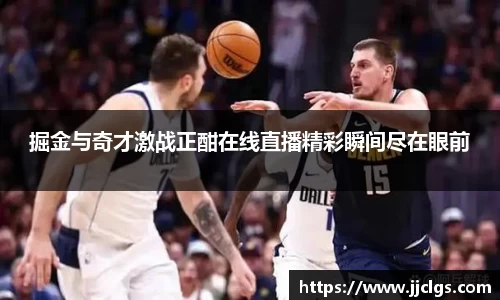 掘金与奇才激战正酣在线直播精彩瞬间尽在眼前