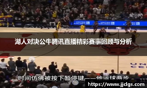 湖人对决公牛腾讯直播精彩赛事回顾与分析