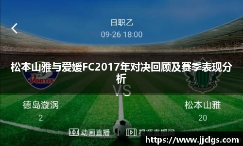松本山雅与爱媛FC2017年对决回顾及赛季表现分析