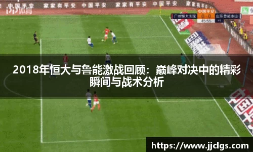 2018年恒大与鲁能激战回顾：巅峰对决中的精彩瞬间与战术分析
